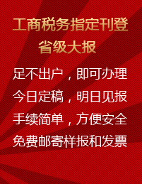 工商稅務(wù)指定刊登省級(jí)大報(bào)足不出戶，即可辦理今日定稿，明日見報(bào)手續(xù)簡單，方便安全免費(fèi)郵寄樣報(bào)和發(fā)票